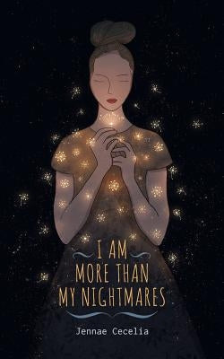 I Am More Than My Nightmares by Cecelia, Jennae