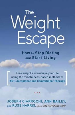 The Weight Escape: How to Stop Dieting and Start Living by Bailey, Ann