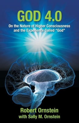 God 4.0: On the Nature of Higher Consciousness and the Experience Called God by Ornstein, Robert