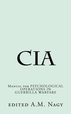 Cia: Manual for PSYCHOLOGICAL OPERATIONS IN GUERRILLA WARFARE by Nagy, A. M.
