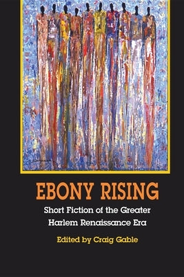 Ebony Rising: Short Fiction of the Greater Harlem Renaissance Era by Gable, Craig