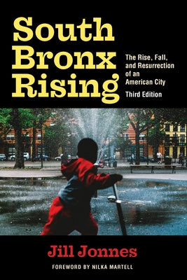 South Bronx Rising: The Rise, Fall, and Resurrection of an American City by Jonnes, Jill