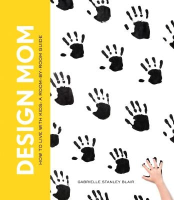 Design Mom: How to Live with Kids: A Room-By-Room Guide by Blair, Gabrielle Stanley