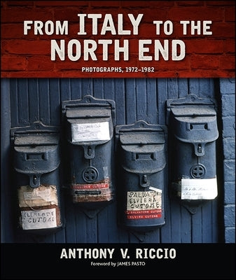 From Italy to the North End: Photographs, 1972-1982 by Riccio, Anthony V.