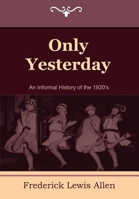 Only Yesterday: An Informal History of the 1920's by Allen, Frederick Lewis