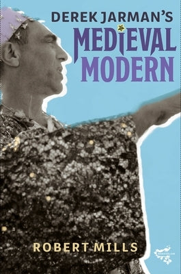 Derek Jarman's Medieval Modern by Mills, Robert