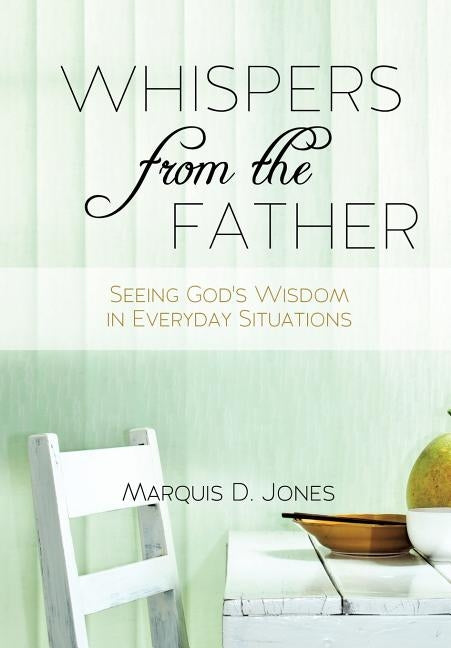 Whispers from the Father by Jones, Marquis D.