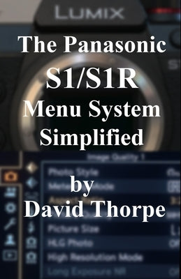 The Panasonic S1/S1R Menu System Simplified by Thorpe, David
