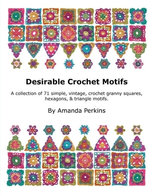 Desirable Crochet Motifs: A collection of 71 simple, vintage, crochet granny squares, hexagons & triangle motifs. by Perkins, Amanda