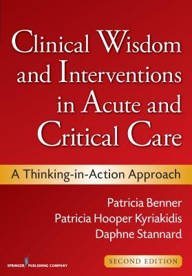 Clinical Wisdom and Interventions in Acute and Critical Care: A Thinking-In-Action Approach by Benner, Patricia