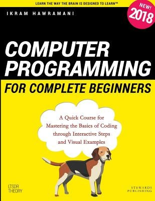 Computer Programming for Complete Beginners: A Quick Course for Mastering the Basics of Coding through Interactive Steps and Visual Examples by Hawramani, Ikram