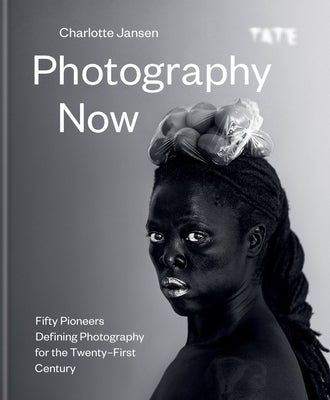 Photography Now: Fifty Pioneers Defining Photography for the Twenty-First Century by Jansen, Charlotte