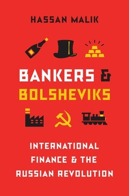 Bankers and Bolsheviks: International Finance and the Russian Revolution by Malik, Hassan