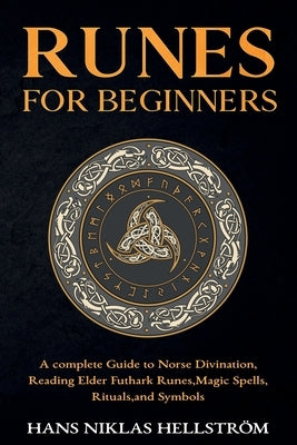 Runes for Beginners: complete Guide to Norse Divination, Reading Elder Futhark Runes, Magic Spells, Rituals, and Symbols by Hellstr&#246;m, Hans Niklas