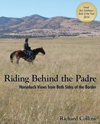 Riding Behind the Padre: Horseback Views from Both Sides of the Border by Collins, Richard