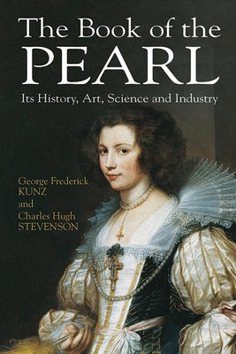 The Book of the Pearl: Its History, Art, Science and Industry by Kunz, George Frederick