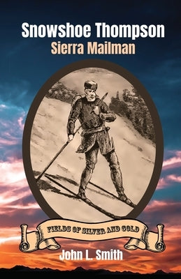 Snowshoe Thompson: Sierra Mailman by Smith, John L.