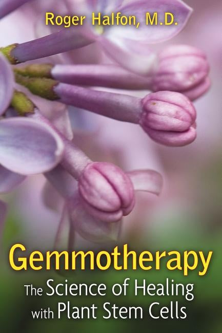 Gemmotherapy: The Science of Healing with Plant Stem Cells by Halfon, Roger