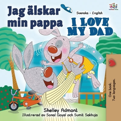 Jag älskar min pappa I Love My Dad: Swedish English Bilingual Book by Admont, Shelley