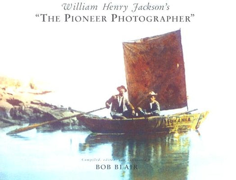 William Henry Jackson's the Pioneer Photographer by Blair, Bob