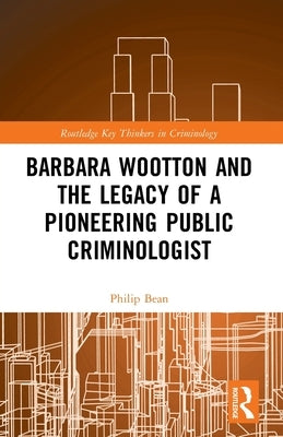 Barbara Wootton and the Legacy of a Pioneering Public Criminologist by Bean, Philip