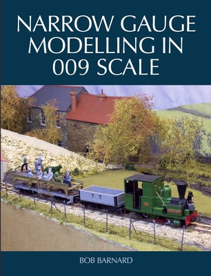 Narrow Gauge Modelling in 009 Scale by Barnard, Bob