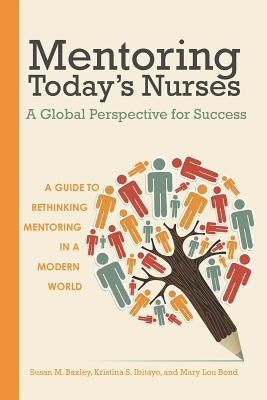 Mentoring Today's Nurses: A Global Perspective for Success by Baxley, Susan M.