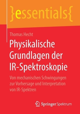 Physikalische Grundlagen Der Ir-Spektroskopie: Von Mechanischen Schwingungen Zur Vorhersage Und Interpretation Von Ir-Spektren by Hecht, Thomas