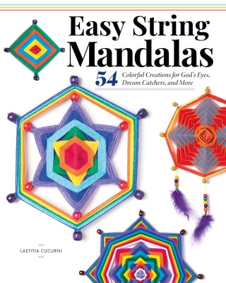 Easy String Mandalas: 54 Colorful Creations for God's Eyes, Dream Catchers, and More by Cucurni, Laetitia