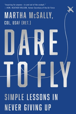 Dare to Fly: Simple Lessons in Never Giving Up by McSally, Martha