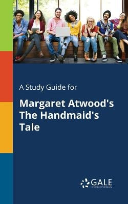 A Study Guide for Margaret Atwood's The Handmaid's Tale by Gale, Cengage Learning