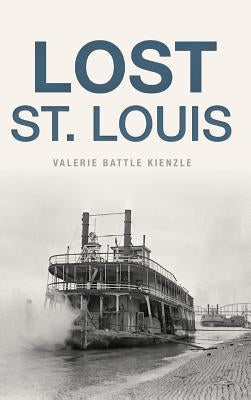 Lost St. Louis by Kienzle, Valerie Battle