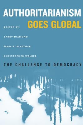 Authoritarianism Goes Global: The Challenge to Democracy by Diamond, Larry