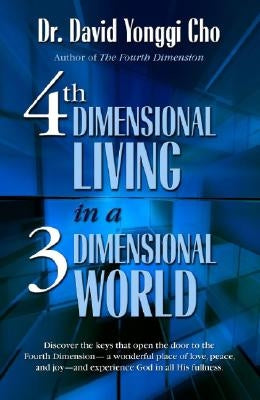 4th Dimensional Living in a 3 Dimensional World by Yonggi Cho, David