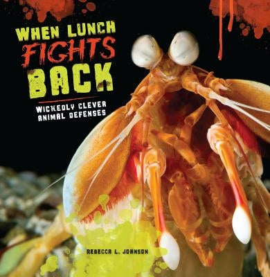 When Lunch Fights Back: Wickedly Clever Animal Defenses by Johnson, Rebecca L.