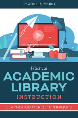 Practical Academic Library Instruction: Learner-Centered Techniques by Oehrli, Jo Angela