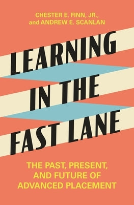 Learning in the Fast Lane: The Past, Present, and Future of Advanced Placement by Finn, Chester E.