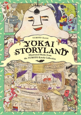 Yokai Storyland: Illustrated Books from the Yumoto Koichi Collection by Yumoto, Koichi
