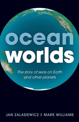 Ocean Worlds: The Story of Seas on Earth and Other Planets by Zalasiewicz, Jan
