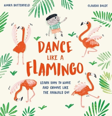 Dance Like a Flamingo: Learn How to Move and Groove Like the Animals Do! by Butterfield, Moira