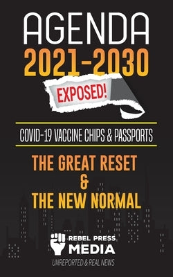 Agenda 2021-2030 Exposed: Vaccine Chips & Passports, The Great reset & The New Normal; Unreported & Real News by Rebel Press Media
