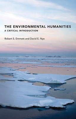 The Environmental Humanities: A Critical Introduction by Emmett, Robert S.