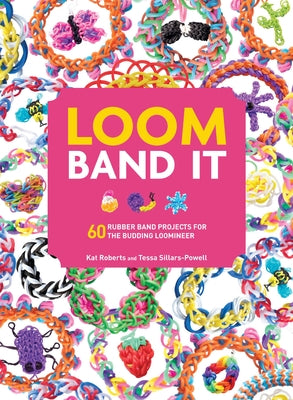 Loom Band It: 60 Rubberband Projects for the Budding Loomineer by Roberts, Kat