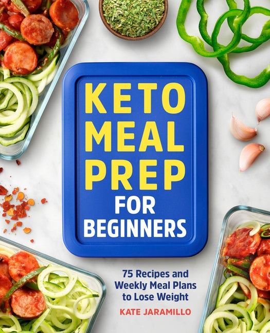 Keto Meal Prep for Beginners: 75 Recipes and Weekly Meal Plans to Lose Weight by Jaramillo, Kate