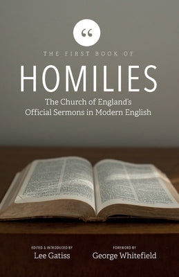 The First Book of Homilies: The Church of England's Official Sermons in Modern English by Gatiss, Lee