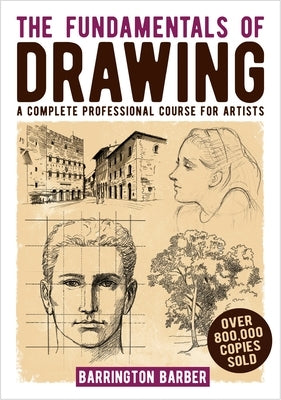 The Fundamentals of Drawing: A Complete Professional Course for Artists by Barber, Barrington