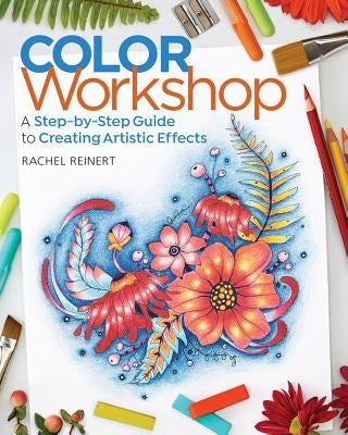 Color Workshop: A Step-By-Step Guide to Creating Artistic Effects by Reinert, Rachel