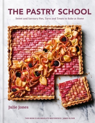 The Pastry School: Sweet and Savoury Pies, Tarts and Treats to Bake at Home by Jones, Julie