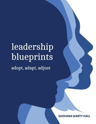 Leadership Blueprints adopt, adapt, adjust by Hall, Sadhana