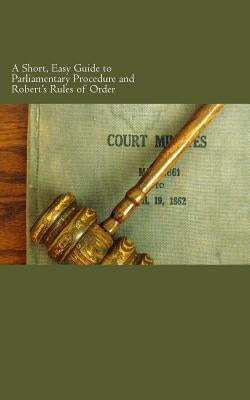 A Short, Easy Guide to Parliamentary Procedure and Robert's Rules of Order by Rocheleau, W. F.
